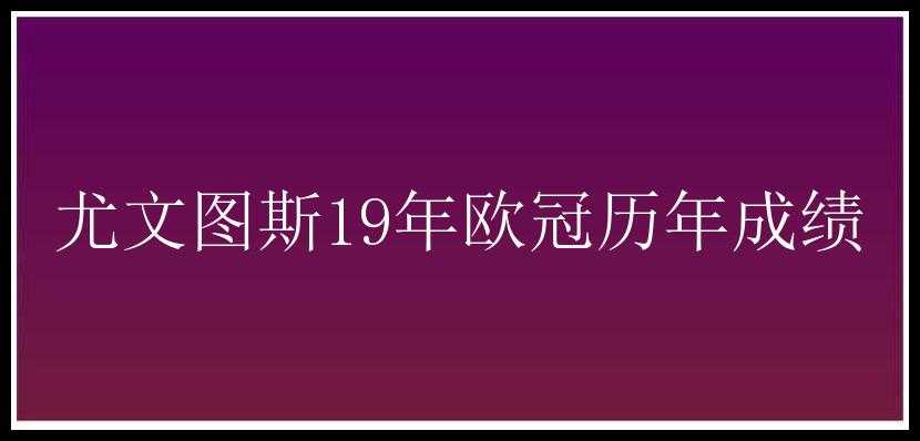 尤文图斯19年欧冠历年成绩