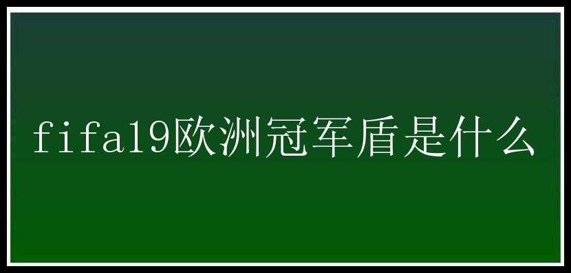 fifa19欧洲冠军盾是什么