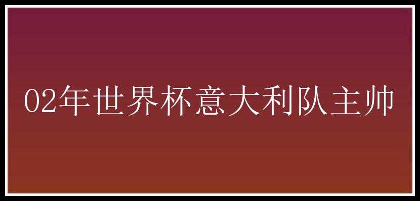 02年世界杯意大利队主帅