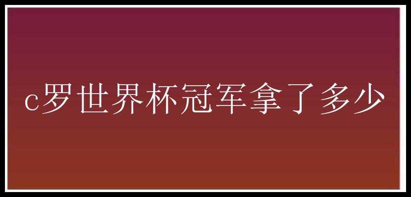 c罗世界杯冠军拿了多少