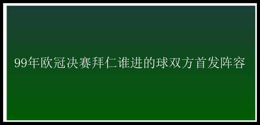 99年欧冠决赛拜仁谁进的球双方首发阵容