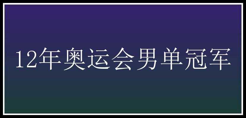 12年奥运会男单冠军