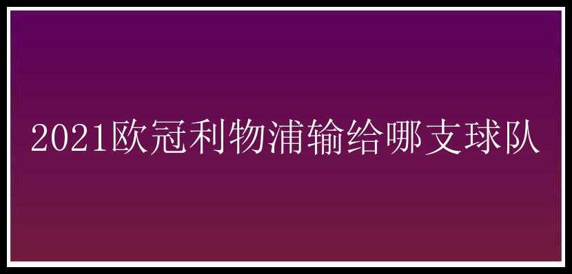 2021欧冠利物浦输给哪支球队