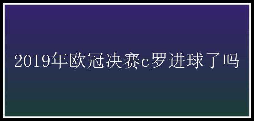 2019年欧冠决赛c罗进球了吗