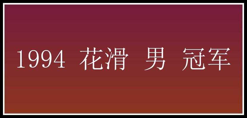 1994 花滑 男 冠军