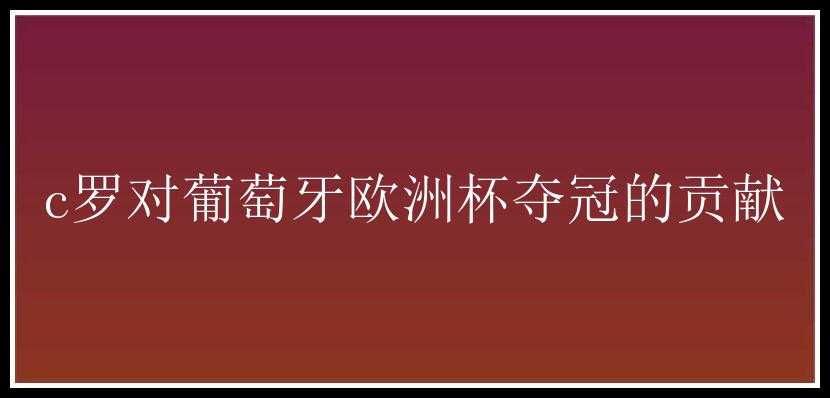 c罗对葡萄牙欧洲杯夺冠的贡献