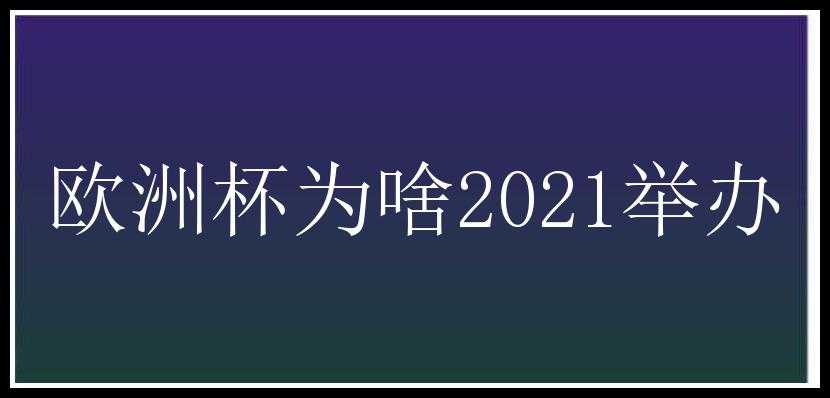 欧洲杯为啥2021举办