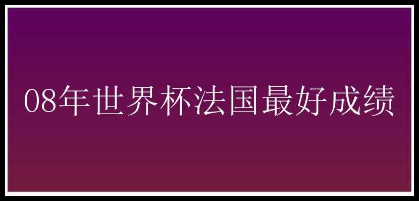 08年世界杯法国最好成绩