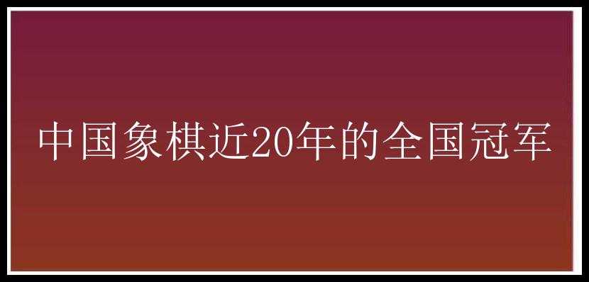 中国象棋近20年的全国冠军