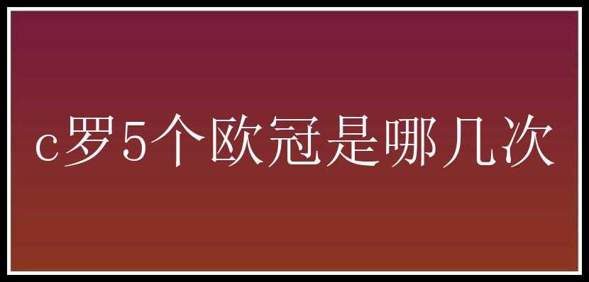 c罗5个欧冠是哪几次