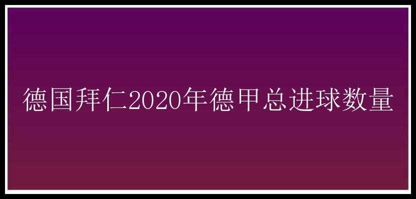 德国拜仁2020年德甲总进球数量