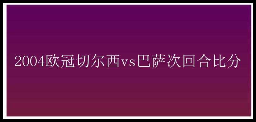 2004欧冠切尔西vs巴萨次回合比分