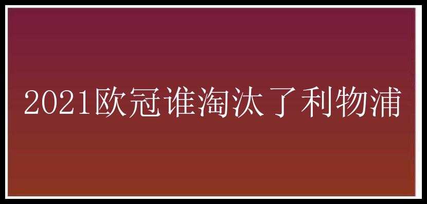 2021欧冠谁淘汰了利物浦