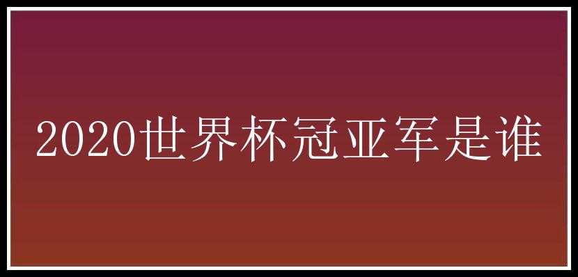 2020世界杯冠亚军是谁