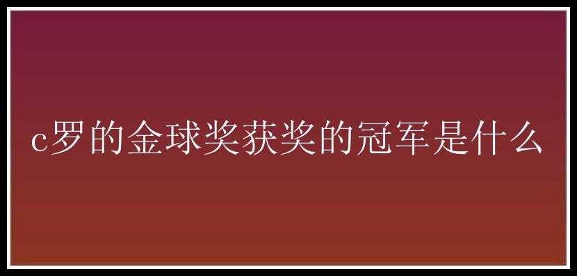 c罗的金球奖获奖的冠军是什么