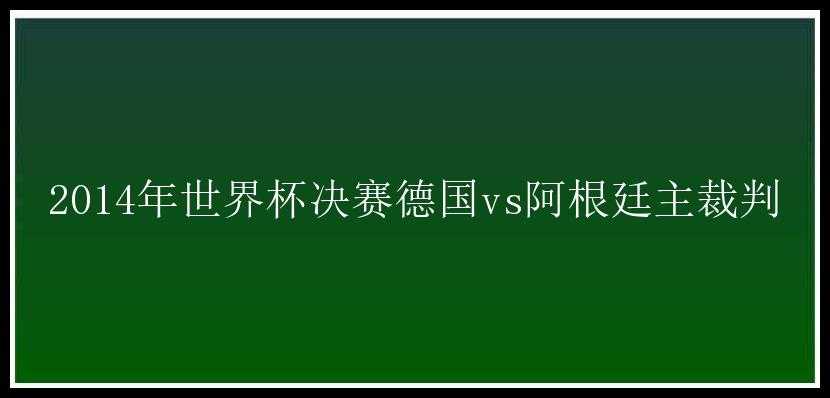 2014年世界杯决赛德国vs阿根廷主裁判