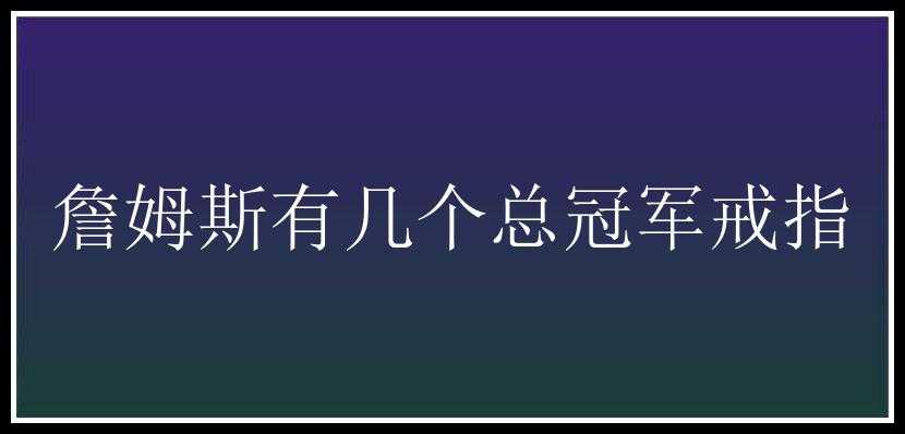 詹姆斯有几个总冠军戒指