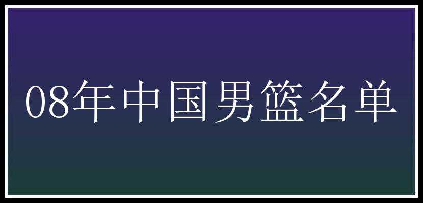 08年中国男篮名单