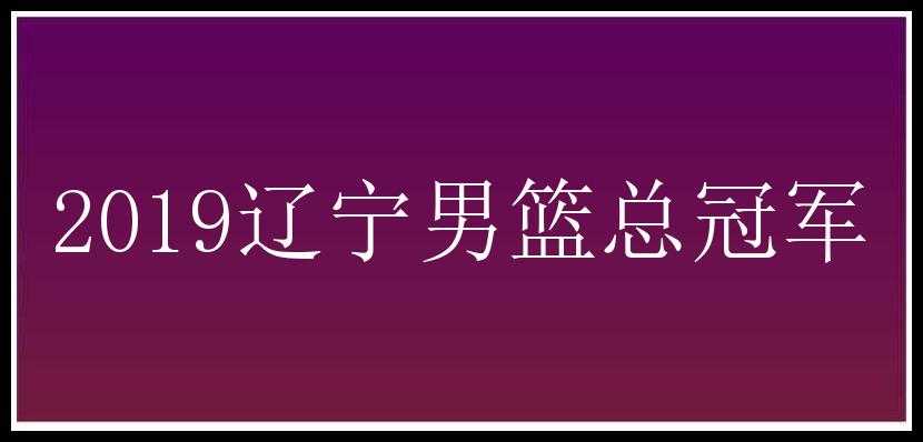 2019辽宁男篮总冠军