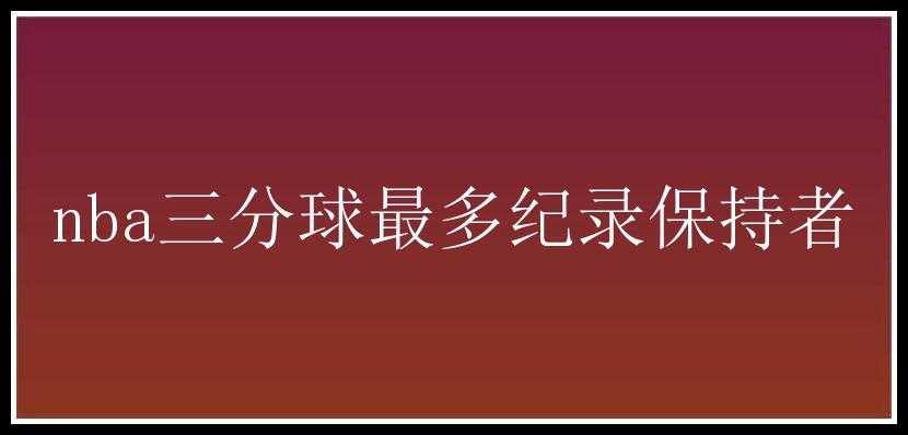 nba三分球最多纪录保持者