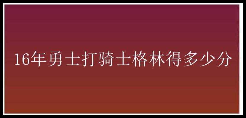 16年勇士打骑士格林得多少分