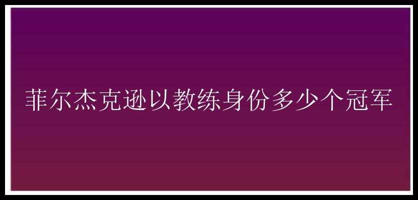 菲尔杰克逊以教练身份多少个冠军