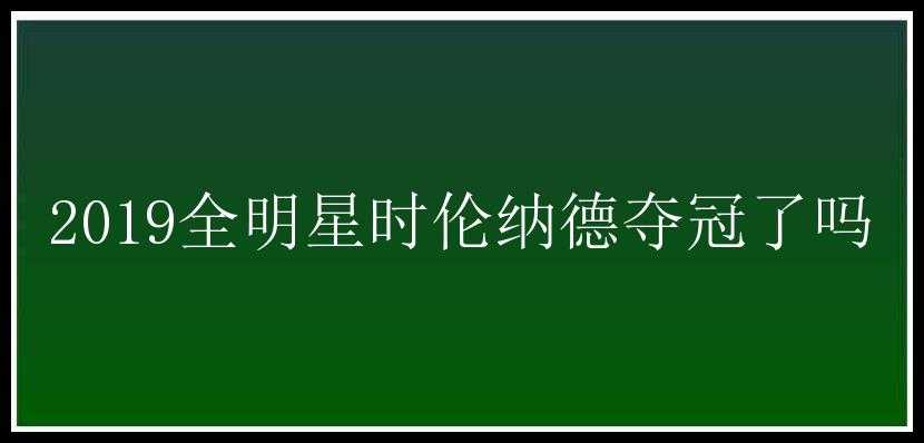 2019全明星时伦纳德夺冠了吗