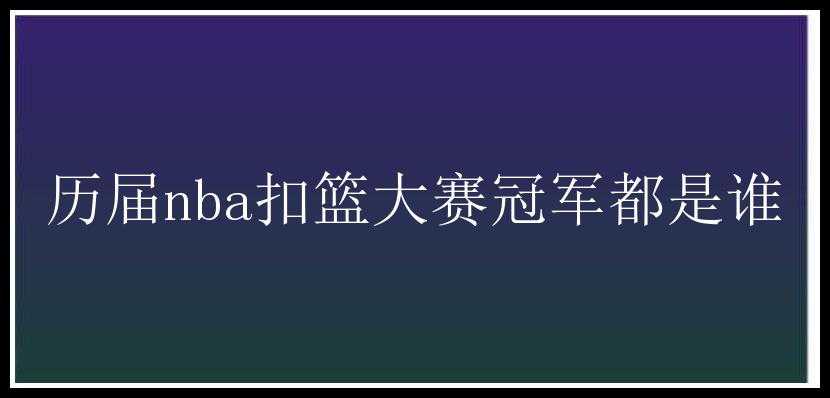 历届nba扣篮大赛冠军都是谁