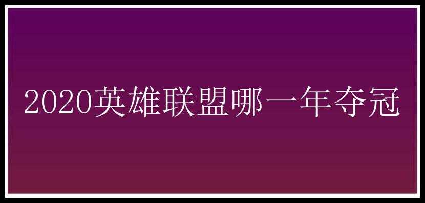 2020英雄联盟哪一年夺冠