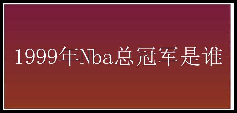 1999年Nba总冠军是谁