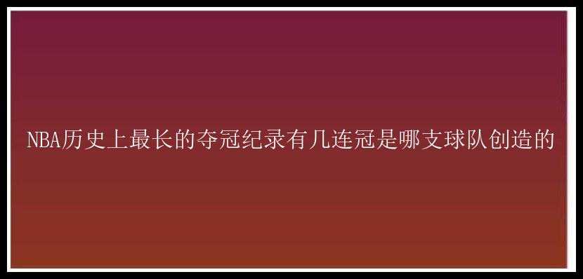 NBA历史上最长的夺冠纪录有几连冠是哪支球队创造的