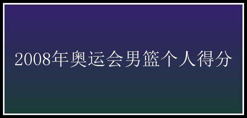 2008年奥运会男篮个人得分