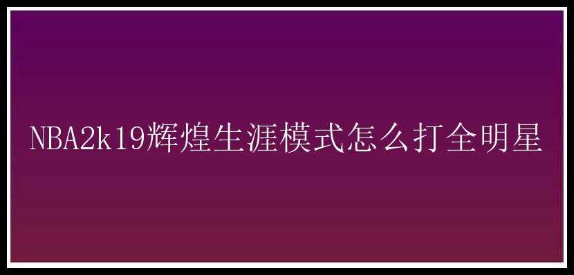 NBA2k19辉煌生涯模式怎么打全明星