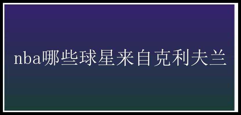 nba哪些球星来自克利夫兰