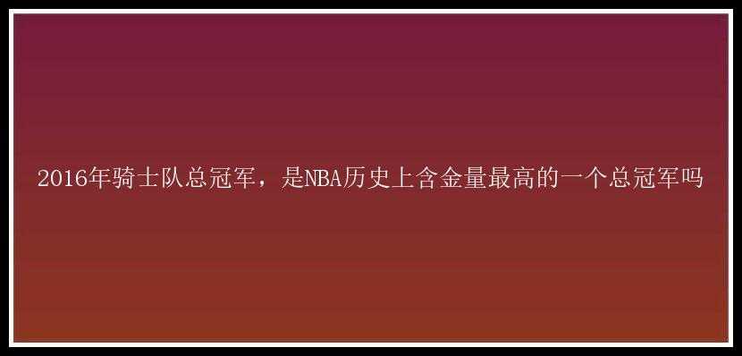 2016年骑士队总冠军，是NBA历史上含金量最高的一个总冠军吗