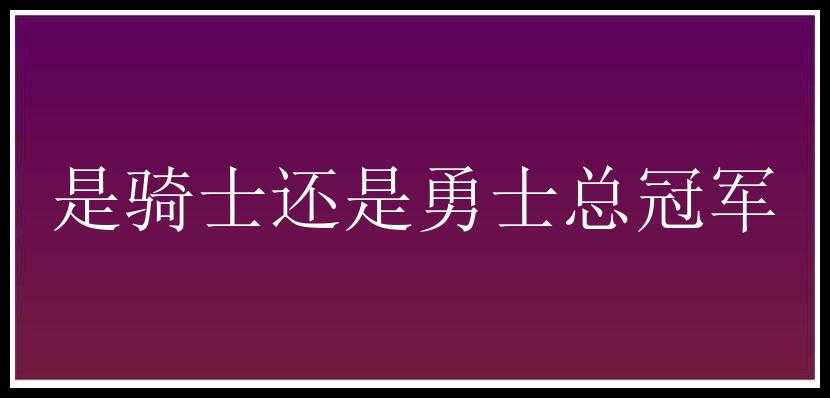 是骑士还是勇士总冠军