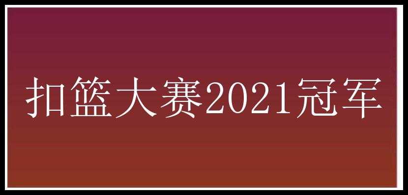 扣篮大赛2021冠军