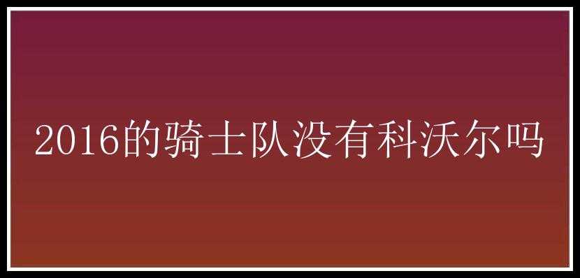 2016的骑士队没有科沃尔吗