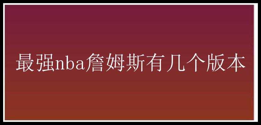 最强nba詹姆斯有几个版本