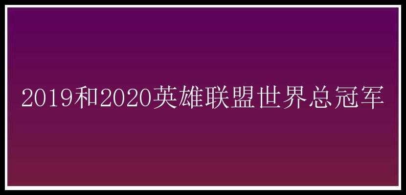 2019和2020英雄联盟世界总冠军