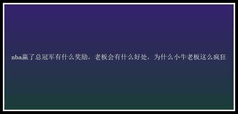 nba赢了总冠军有什么奖励，老板会有什么好处，为什么小牛老板这么疯狂