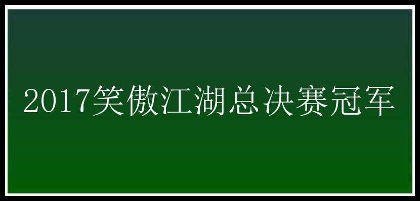 2017笑傲江湖总决赛冠军