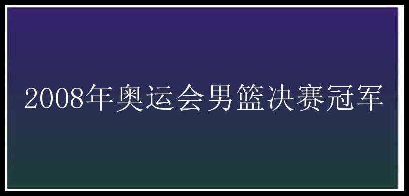 2008年奥运会男篮决赛冠军