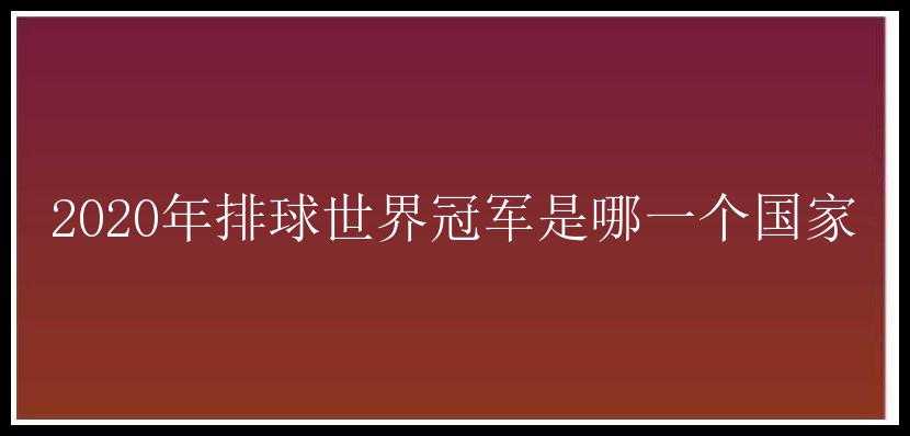 2020年排球世界冠军是哪一个国家