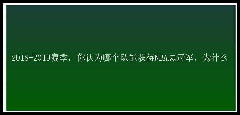 2018-2019赛季，你认为哪个队能获得NBA总冠军，为什么