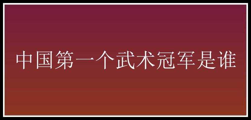 中国第一个武术冠军是谁