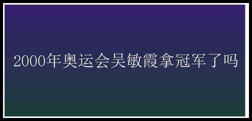 2000年奥运会吴敏霞拿冠军了吗