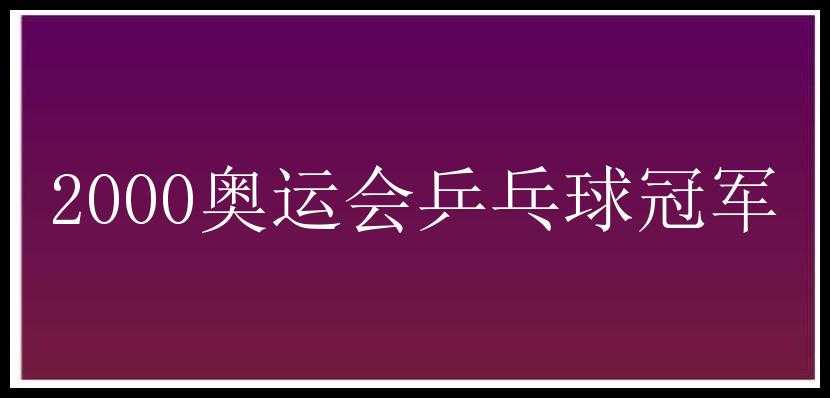 2000奥运会乒乓球冠军