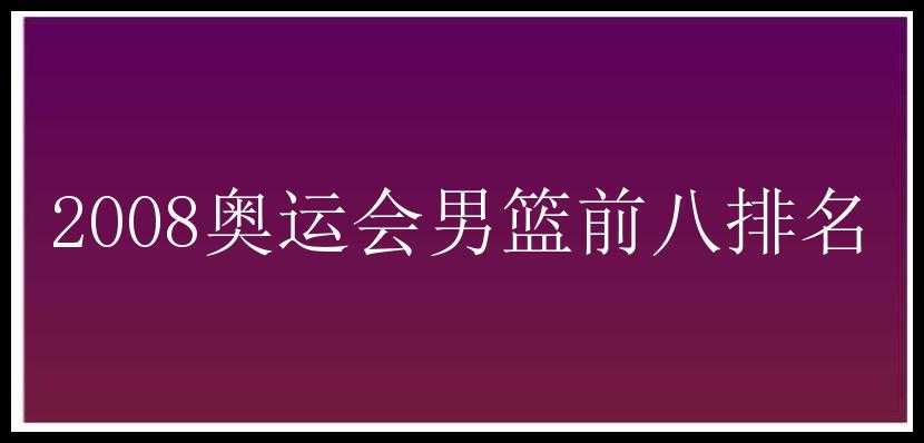 2008奥运会男篮前八排名