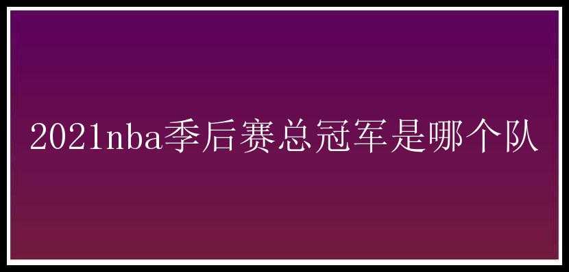 2021nba季后赛总冠军是哪个队